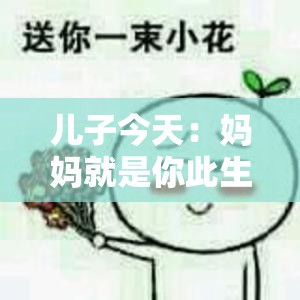 儿子今天：妈妈就是你此生最特别的生日礼物呀