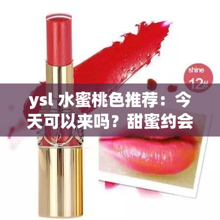 ysl 水蜜桃色推荐：今天可以来吗？甜蜜约会必备