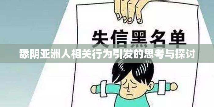 舔阴亚洲人相关行为引发的思考与探讨