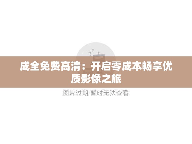 成全免费高清：开启零成本畅享优质影像之旅