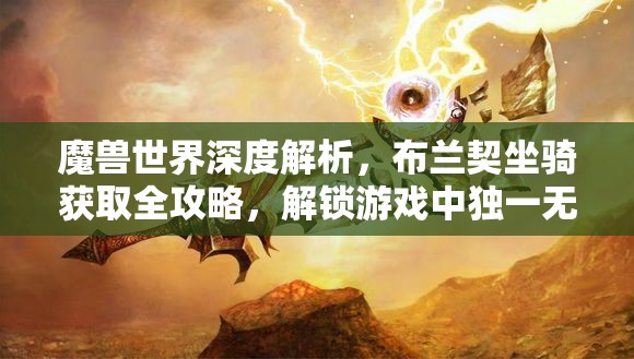 魔兽世界深度解析，布兰契坐骑获取全攻略，解锁游戏中独一无二的骑乘冒险体验