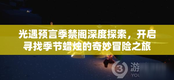 光遇预言季禁阁深度探索，开启寻找季节蜡烛的奇妙冒险之旅