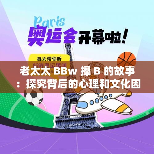 老太太 BBw 搡 B 的故事：探究背后的心理和文化因素