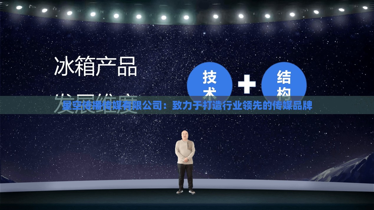 星空传播传媒有限公司：致力于打造行业领先的传媒品牌