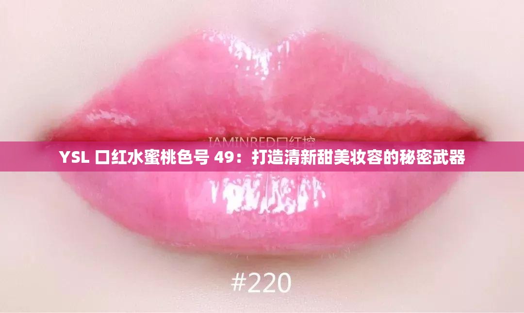 YSL 口红水蜜桃色号 49：打造清新甜美妆容的秘密武器