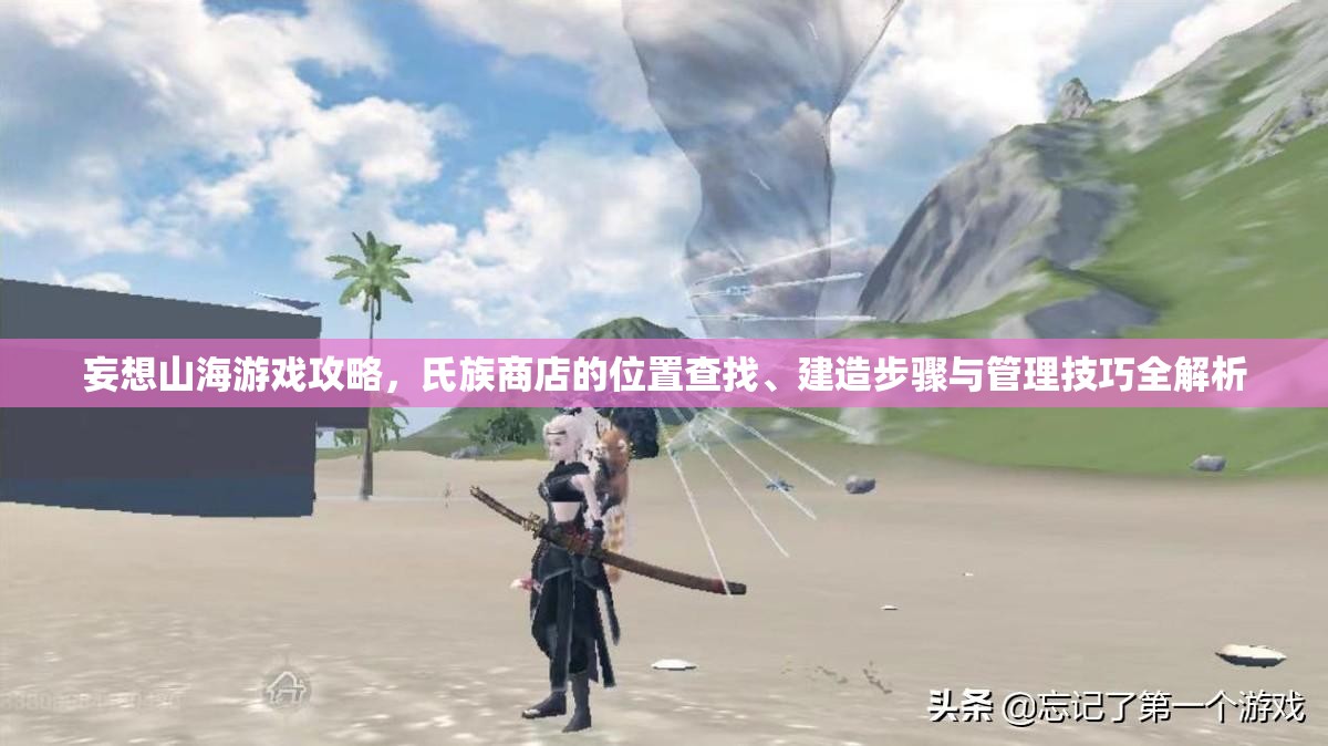 妄想山海游戏攻略，氏族商店的位置查找、建造步骤与管理技巧全解析