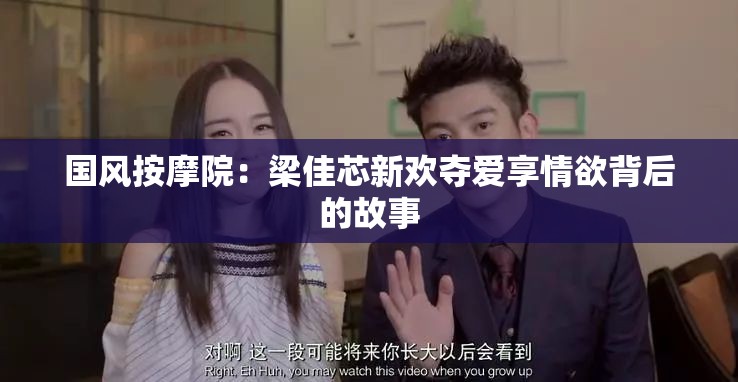 国风按摩院：梁佳芯新欢夺爱享情欲背后的故事