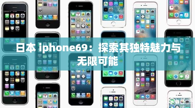 日本 iphone69：探索其独特魅力与无限可能