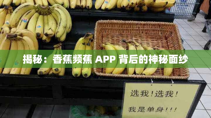 揭秘：香蕉频蕉 APP 背后的神秘面纱