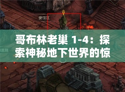 哥布林老巢 1-4：探索神秘地下世界的惊险之旅