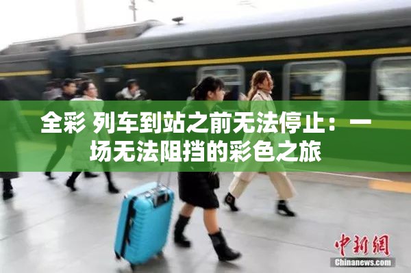 全彩 列车到站之前无法停止：一场无法阻挡的彩色之旅