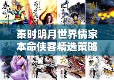 秦时明月世界儒家本命侠客精选策略，解锁智慧勇气双重奥义，成就非凡之旅