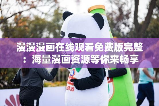 漫漫漫画在线观看免费版完整：海量漫画资源等你来畅享