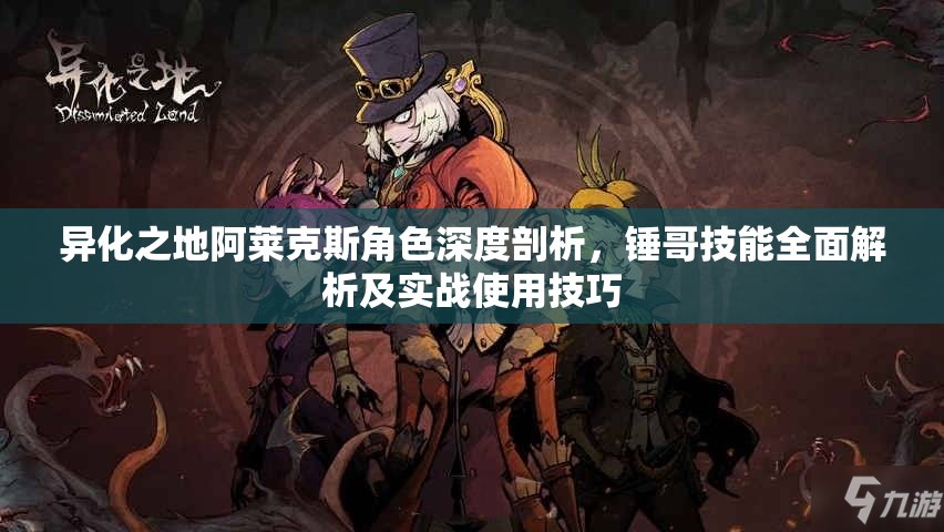 异化之地阿莱克斯角色深度剖析，锤哥技能全面解析及实战使用技巧