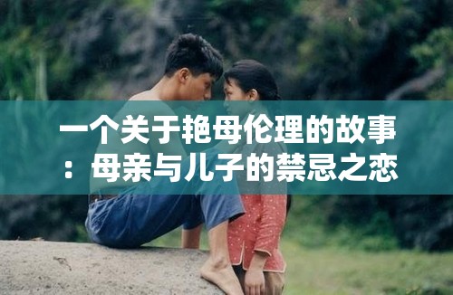 一个关于艳母伦理的故事：母亲与儿子的禁忌之恋