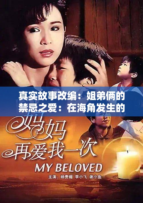 真实故事改编：姐弟俩的禁忌之爱：在海角发生的伦理悲剧