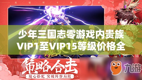 少年三国志零游戏内贵族VIP1至VIP15等级价格全面深度揭秘