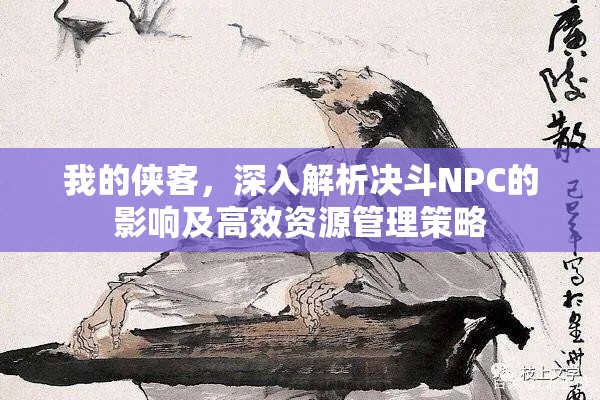 我的侠客，深入解析决斗NPC的影响及高效资源管理策略