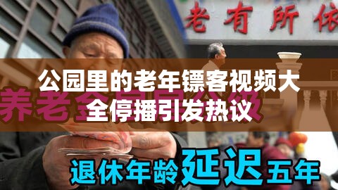 公园里的老年镖客视频大全停播引发热议
