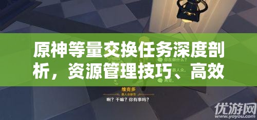 原神等量交换任务深度剖析，资源管理技巧、高效攻略策略及避免资源浪费指南