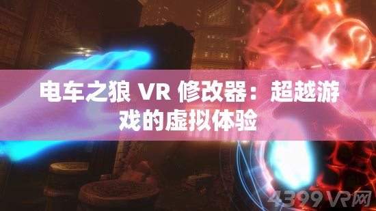 电车之狼 VR 修改器：超越游戏的虚拟体验