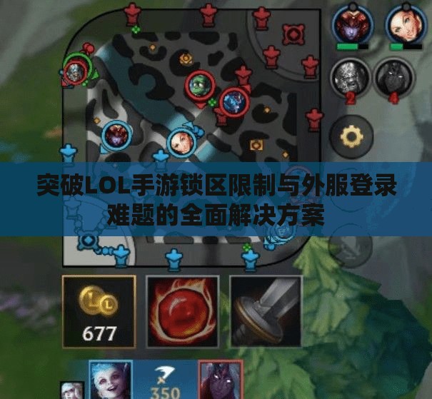 突破LOL手游锁区限制与外服登录难题的全面解决方案