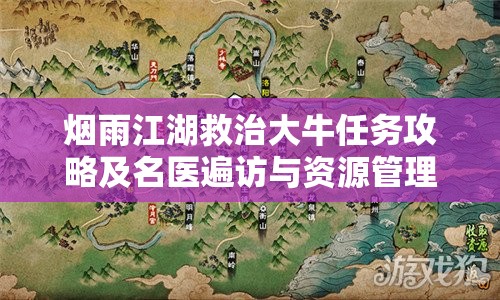 烟雨江湖救治大牛任务攻略及名医遍访与资源管理策略详解