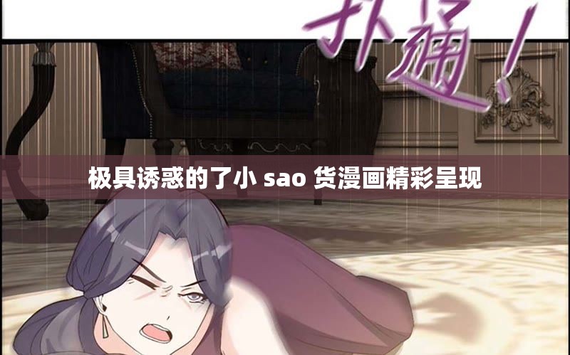 极具诱惑的了小 sao 货漫画精彩呈现