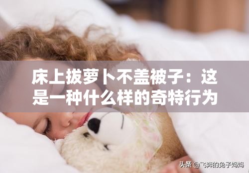 床上拔萝卜不盖被子：这是一种什么样的奇特行为呢