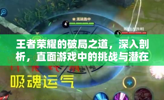 王者荣耀的破局之道，深入剖析，直面游戏中的挑战与潜在危机