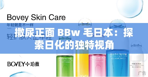 撒尿正面 BBw 毛日本：探索日化的独特视角