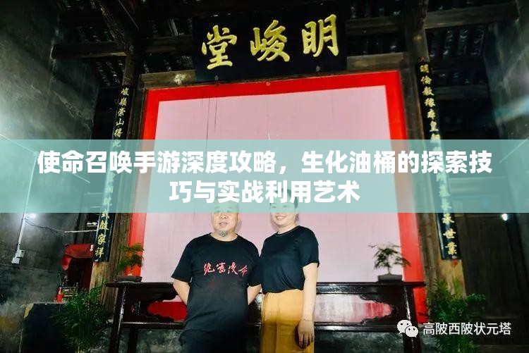 使命召唤手游深度攻略，生化油桶的探索技巧与实战利用艺术