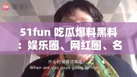 51fun 吃瓜爆料黑料：娱乐圈、网红圈、名人隐私大揭秘
