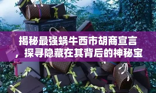 揭秘最强蜗牛西市胡商宣言，探寻隐藏在其背后的神秘宝藏之旅