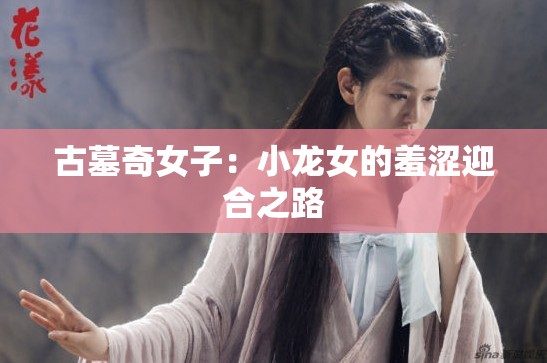 古墓奇女子：小龙女的羞涩迎合之路