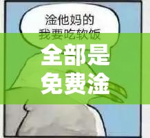 全部是免费淦人的漫画应用：无广告无限制畅享漫画