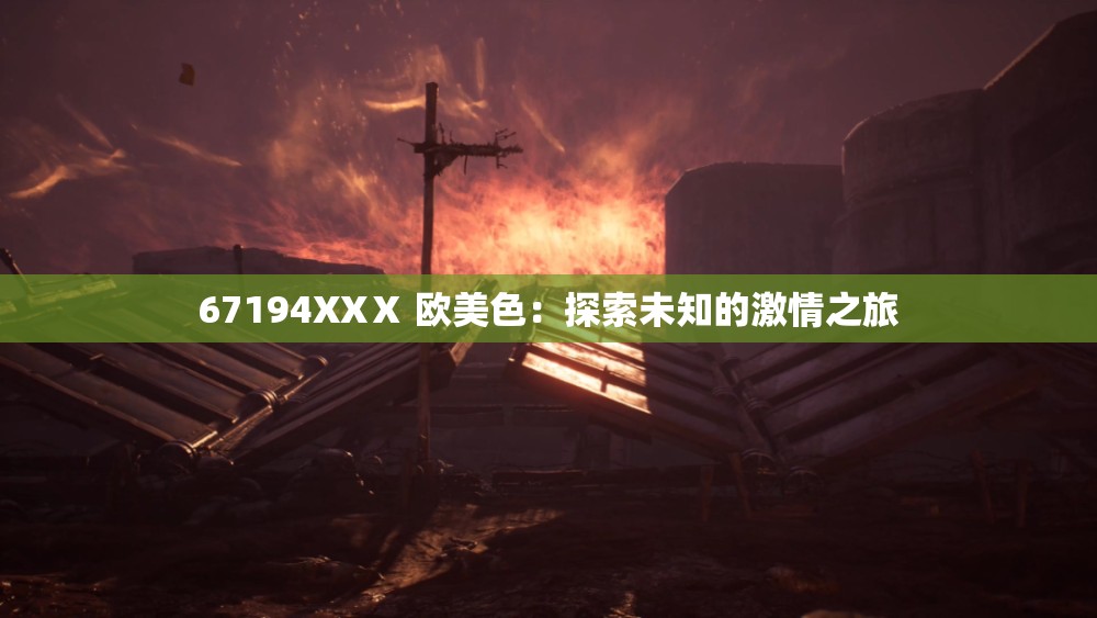 67194XXⅩ 欧美色：探索未知的激情之旅