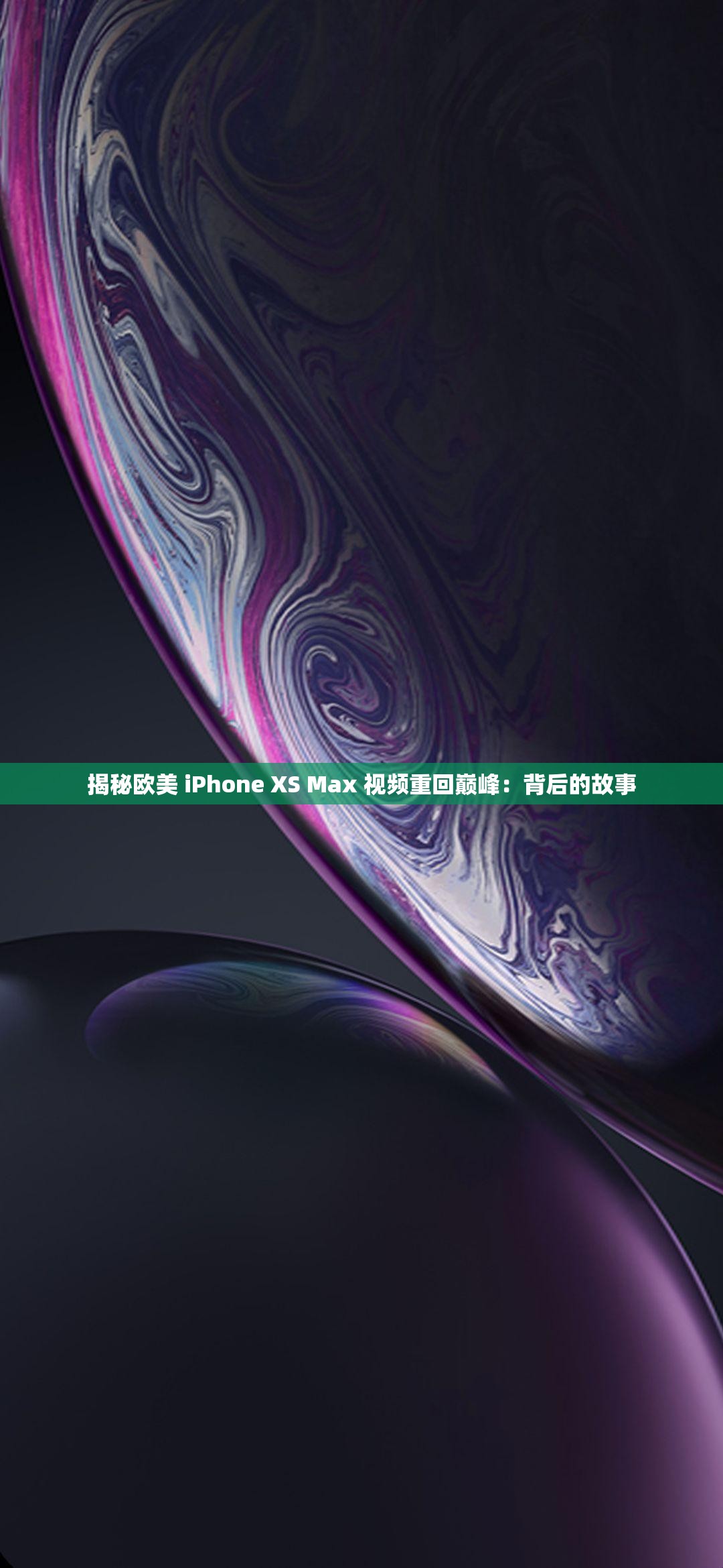 揭秘欧美 iPhone XS Max 视频重回巅峰：背后的故事