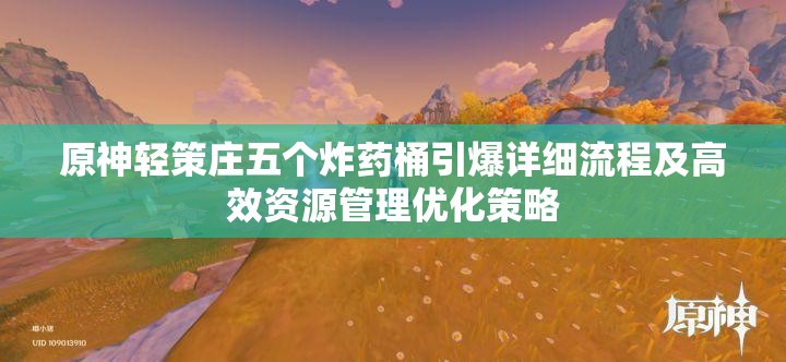 原神轻策庄五个炸药桶引爆详细流程及高效资源管理优化策略