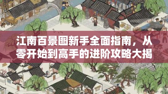 江南百景图新手全面指南，从零开始到高手的进阶攻略大揭秘