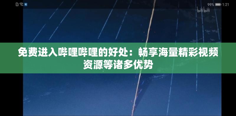 免费进入哔哩哔哩的好处：畅享海量精彩视频资源等诸多优势