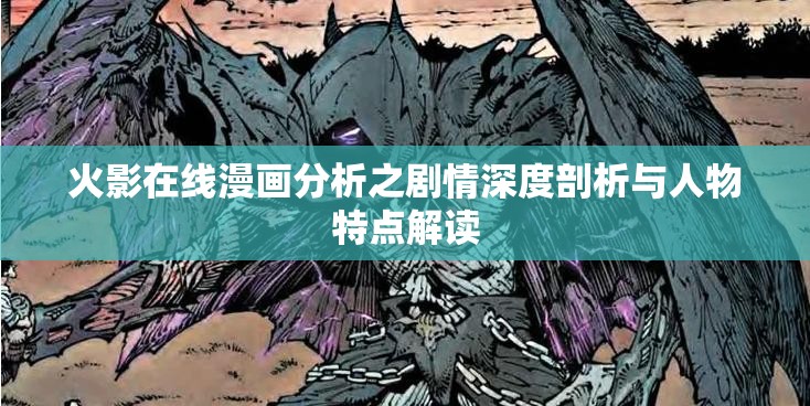 火影在线漫画分析之剧情深度剖析与人物特点解读