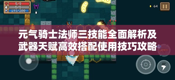 元气骑士法师三技能全面解析及武器天赋高效搭配使用技巧攻略