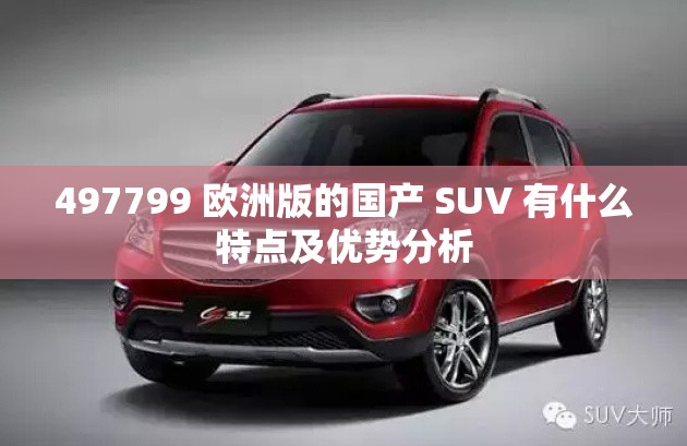 497799 欧洲版的国产 SUV 有什么特点及优势分析