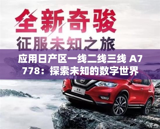 应用日产区一线二线三线 A7778：探索未知的数字世界