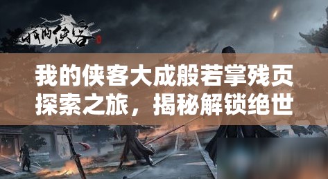 我的侠客大成般若掌残页探索之旅，揭秘解锁绝世武学秘籍的关键路径