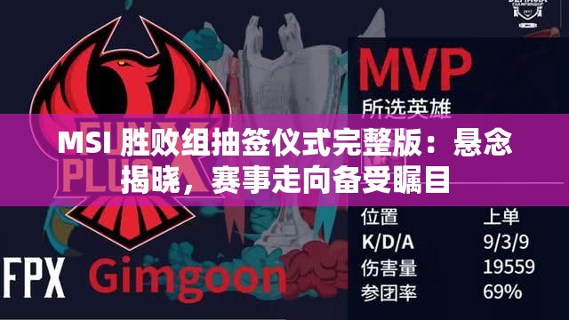 MSI 胜败组抽签仪式完整版：悬念揭晓，赛事走向备受瞩目