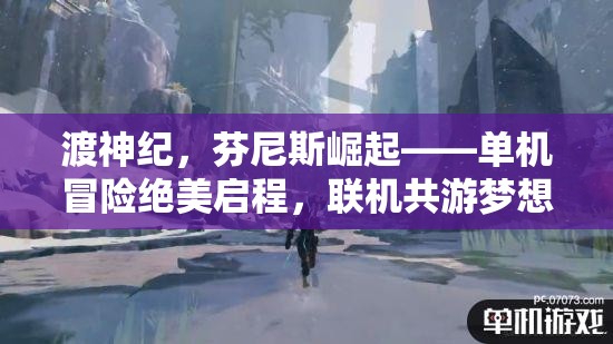 渡神纪，芬尼斯崛起——单机冒险绝美启程，联机共游梦想何时照进现实？