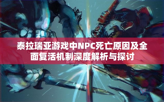 泰拉瑞亚游戏中NPC死亡原因及全面复活机制深度解析与探讨