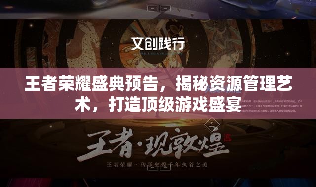 王者荣耀盛典预告，揭秘资源管理艺术，打造顶级游戏盛宴